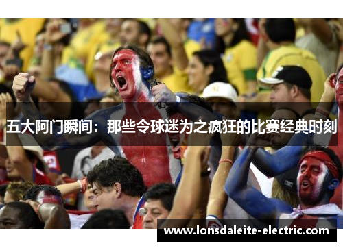 五大阿门瞬间：那些令球迷为之疯狂的比赛经典时刻