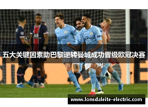 五大关键因素助巴黎逆转曼城成功晋级欧冠决赛