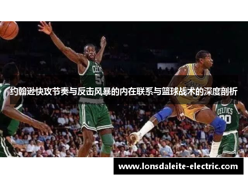约翰逊快攻节奏与反击风暴的内在联系与篮球战术的深度剖析