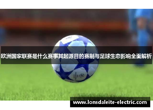 欧洲国家联赛是什么赛事其起源目的赛制与足球生态影响全面解析