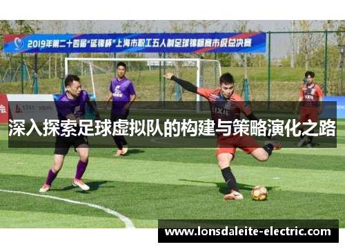 深入探索足球虚拟队的构建与策略演化之路